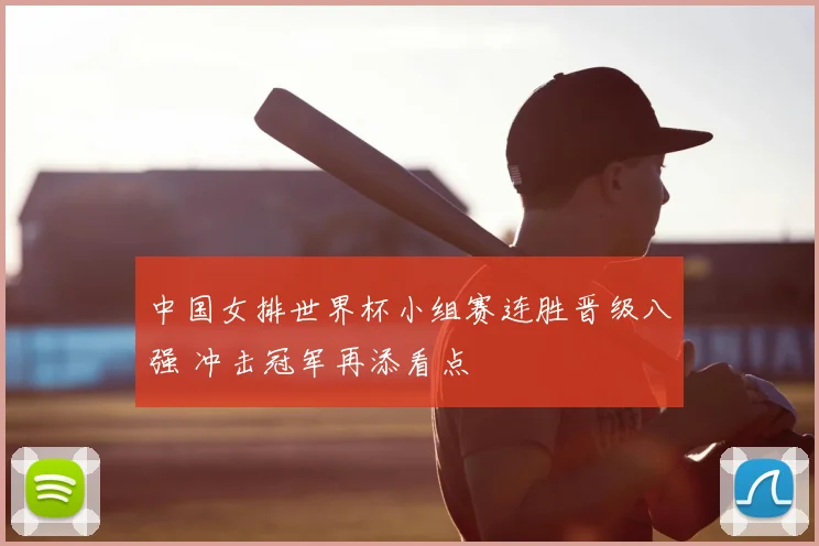 中国女排世界杯小组赛连胜晋级八强 冲击冠军再添看点