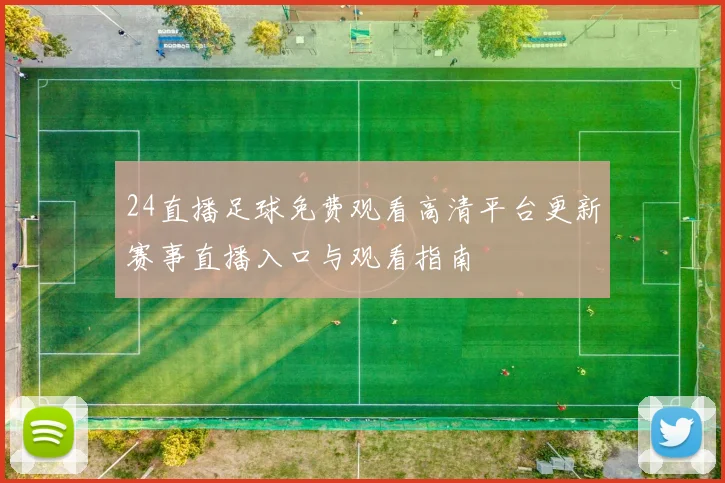 24直播足球免费观看高清平台更新赛事直播入口与观看指南