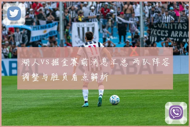 湖人vs掘金赛前消息汇总 两队阵容调整与胜负看点解析