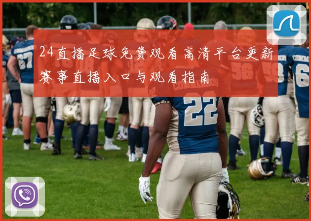 24直播足球免费观看高清平台更新赛事直播入口与观看指南