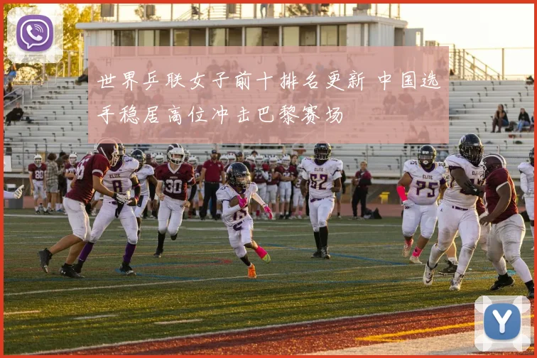 世界乒联女子前十排名更新 中国选手稳居高位冲击巴黎赛场