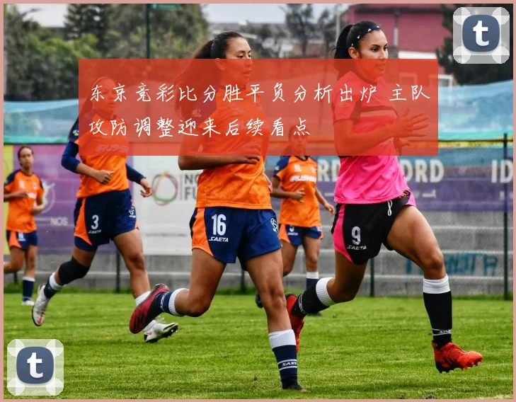 东京竞彩比分胜平负分析出炉 主队攻防调整迎来后续看点