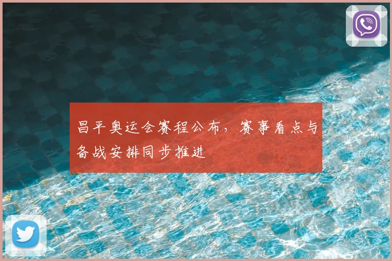 昌平奥运会赛程公布,赛事看点与备战安排同步推进