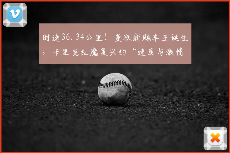 时速36.34公里！曼联新飚车王诞生，卡里克红魔复兴的“速度与激情”_乌莫_赛季_塞斯科